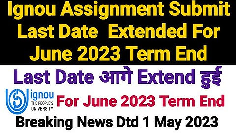 Ignou Assignment Submit Last Date Extended For Jun 2023 Term end || Official Update Dtd 1 May 2023