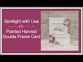 Spotlight with Lisa - Painted Harvest Double Frame Card