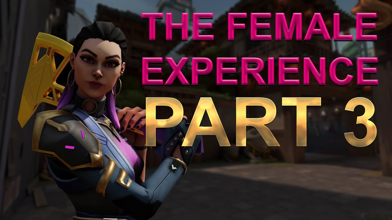 The Female Experience Part 3 | Valorant