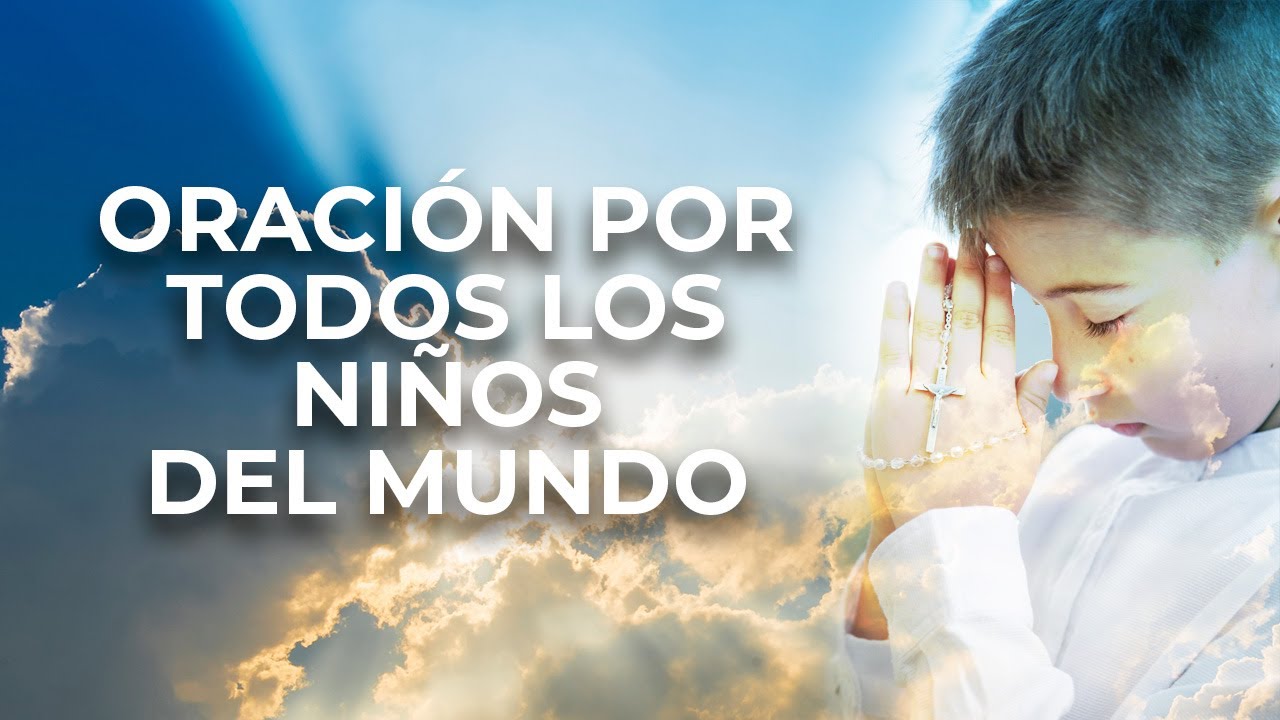 ORACION POR TODOS LOS NIÑOS DEL MUNDO - YouTube