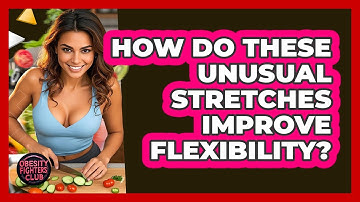 How Do These Unusual Stretches Improve Flexibility? - Obesity Fighters Club