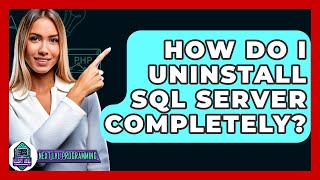 How Do I Uninstall SQL Server Completely? - Next LVL Programming