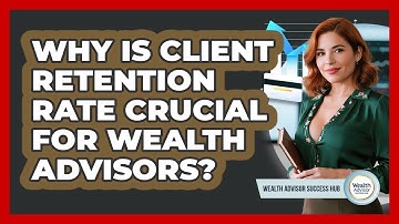 Why Is Client Retention Rate Crucial For Wealth Advisors? - Wealth Advisor Success Hub