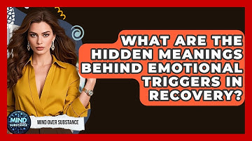 What Are The Hidden Meanings Behind Emotional Triggers In Recovery? - Mind Over Substance