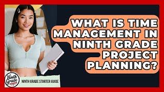 What Is Time Management In Ninth Grade Project Planning? - Ninth Grade Starter Guide