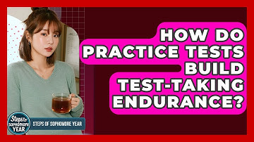 How Do Practice Tests Build Test-taking Endurance? - Steps to Sophomore Year