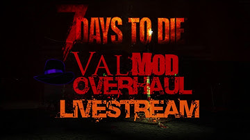7 Days to Die Valmod Overhaul Livestream! - Episode 0