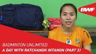 Badminton Unlimited 2018 | A day with Ratchanok Intanon (Part 3) | BWF 2018