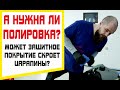 Нужна ли полировка авто пред защитным покрытием? Может оно скроет царапины?