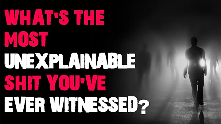 What's the most unexplainable shit you've ever witnessed? AskReddit scary stories