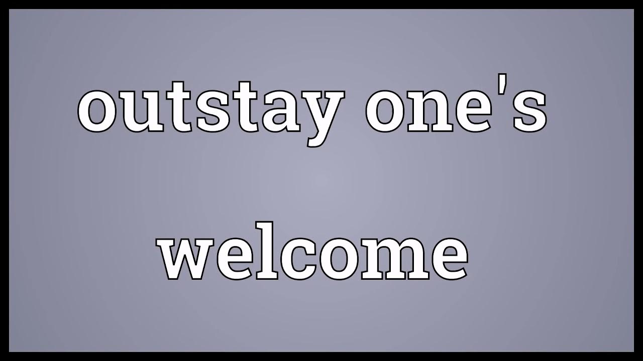 Outstay One s Welcome Meaning YouTube outstay-one-s-welcome-meaning-youtube