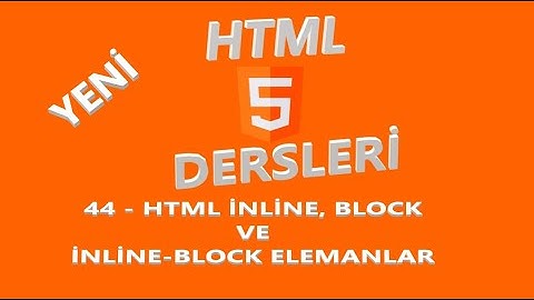 44 - HTML inline, block ve inline-block Elemanlar