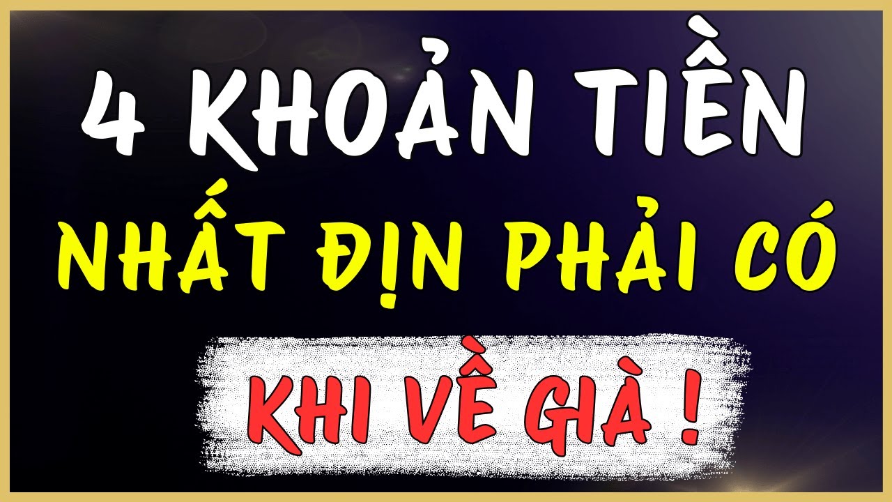4 Khoản Tiền Nhất Định Phải Có Khi Về Già – Biết Sớm Tuổi Già Đỡ Khổ.