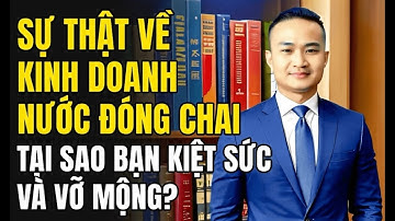 Kinh doanh nước đóng chai: Tại sao 90% KIỆT SỨC và VỠ MỘNG?