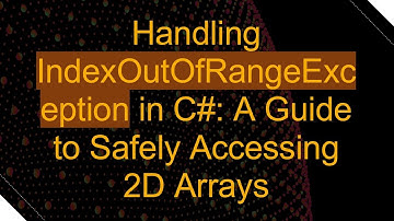 Handling IndexOutOfRangeException in C# : A Guide to Safely Accessing 2D Arrays