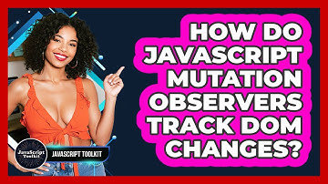 How Do JavaScript Mutation Observers Track DOM Changes? - JavaScript Toolkit