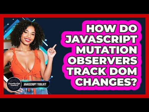 How Do JavaScript Mutation Observers Track DOM Changes? - JavaScript Toolkit
