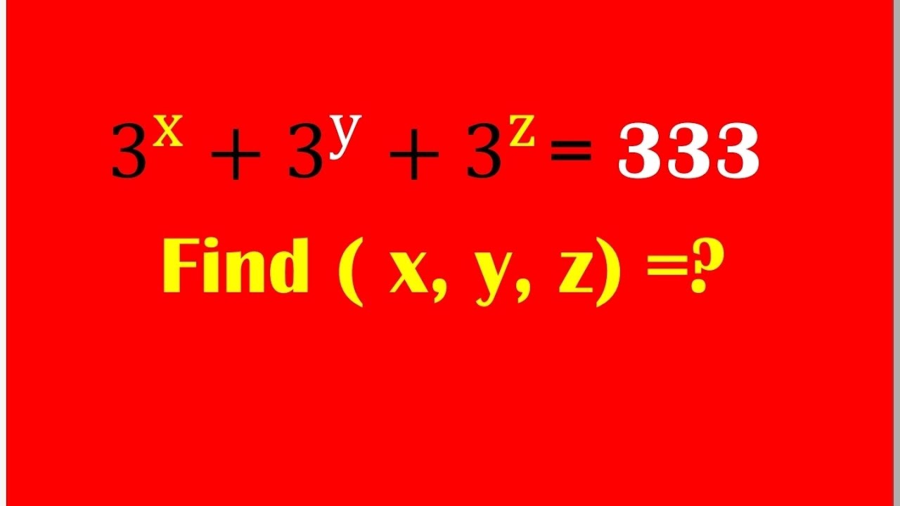 NICE AND BEST HARD EXPONENTIAL EQUATION || MATH OLYMPAID 3^x +3^y + 3^z = 333