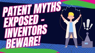 Patent Myths EXPOSED – Inventors Beware!