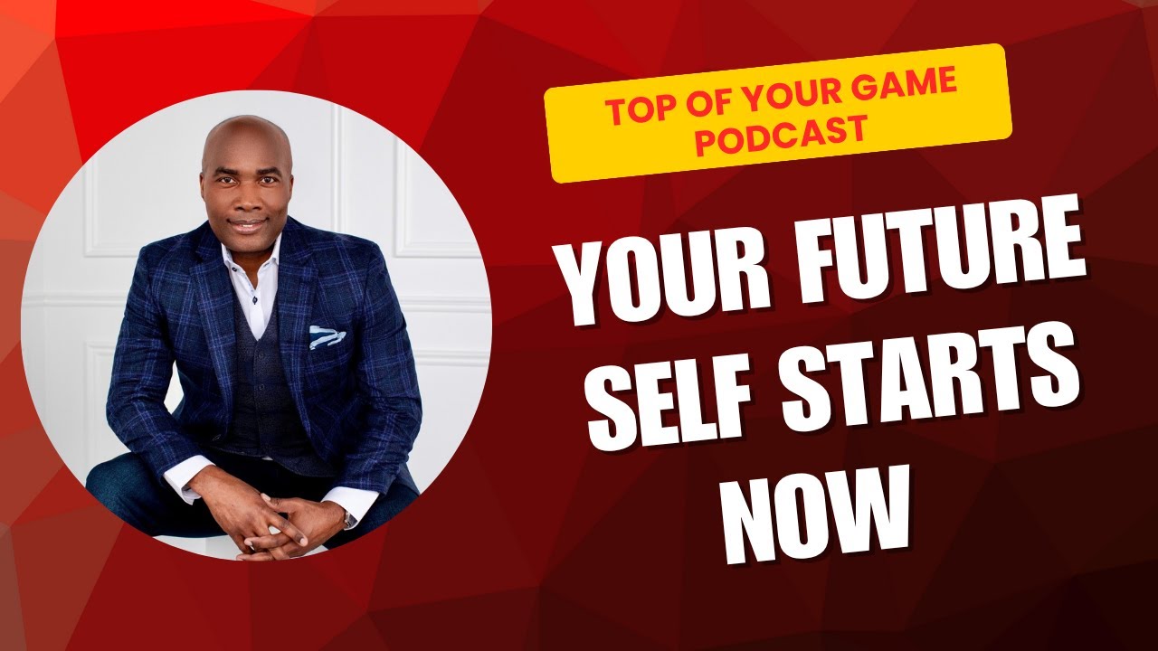 Your Future Self Starts Now | Top of Your Game Podcast with Dr. Floyd