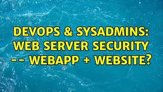 DevOps & SysAdmins: Web Server security -- webapp   website?