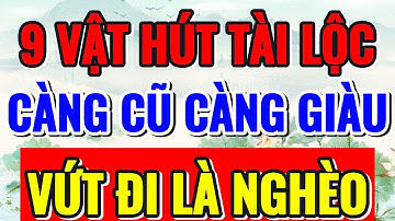 9 VẬT TRONG NHÀ, CÀNG CŨ CÀNG HÚT TÀI LỘC, TUYỆT ĐỐI CẤM BỎ - Lời Phật Dạy #loiphatday #phongthuy