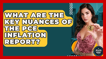 What Are The Key Nuances Of The PCE Inflation Report? - Inflation Insight Channel