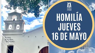 Homilía Jueves 16 de Mayo - Parroquia Santa María de los Ángeles