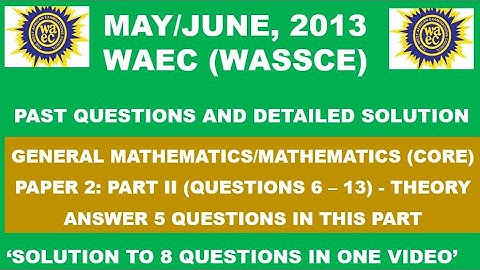 WAEC 2013 Mathematics Theory Paper 2, Part II Questions 6 - 13
