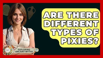 Are There Different Types Of Pixies? - Exploring Ancient Myths