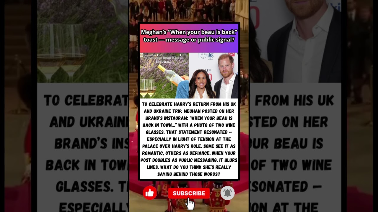 🥂 Meghan’s “When your beau is back” toast — message or public signal?