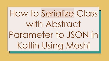 How to Serialize Class with Abstract Parameter to JSON in Kotlin Using Moshi