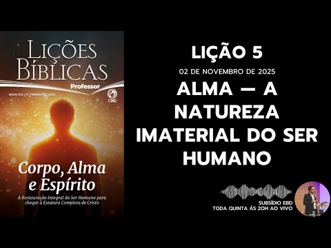 Lição 5 - A ALMA — A NATUREZA IMATERIAL DO SER HUMANO - SUBSÍDIO EBD
