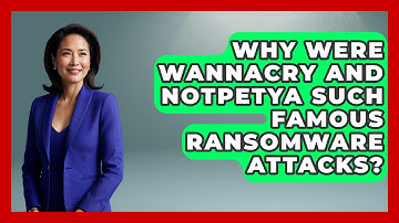 Why Were WannaCry And NotPetya Such Famous Ransomware Attacks? - Tech Terms Explained