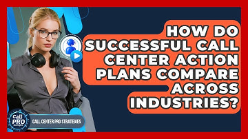 How Do Successful Call Center Action Plans Compare Across Industries? - Call Center Pro Strategies