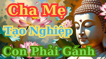 💝5 Việc Cha Mẹ Gây Nghiệp, Con Cái Phải Gánh – Lời Phật Dạy Thấm