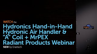 Hydronics Hand-in-Hand: Hydronic Air Handler &amp; “A” Coil + MrPEX Radiant Products Webinar