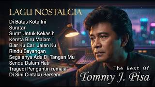 TOMMY J. PISA FULL ALBUM || LAGU NOSTALGIA TERBAIK || SURATAN || DI BATAS KOTA INI