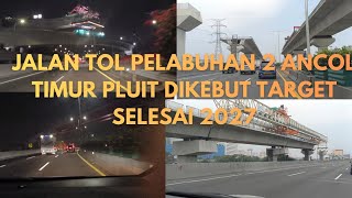 Jalan tol pelabuhan 2 ancol timur pluit dikebut target selesai 2027