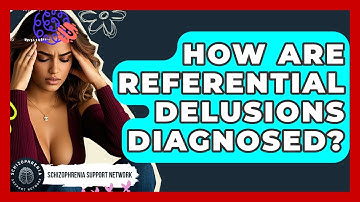 How Are Referential Delusions Diagnosed? - Schizophrenia Support Network
