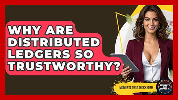 Why Are Distributed Ledgers So Trustworthy? - Moments That Shocked Us