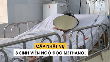 Cập nhật sức khỏe các sinh viên ngộ độc methanol vì nhầm là rượu