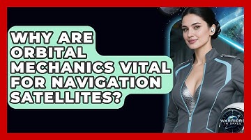 Why Are Orbital Mechanics Vital For Navigation Satellites? - Warriors In Space