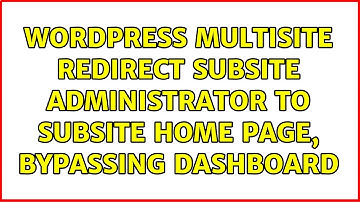 Wordpress: Multisite: Redirect Subsite Administrator to Subsite Home Page, Bypassing Dashboard