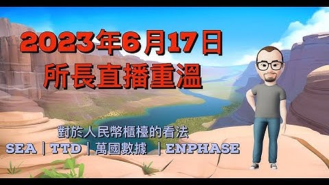《2023年6月17日所長直播》｜對於人民幣櫃檯的看法｜SEA｜TTD｜萬國數據｜Enphase - 天天要聞