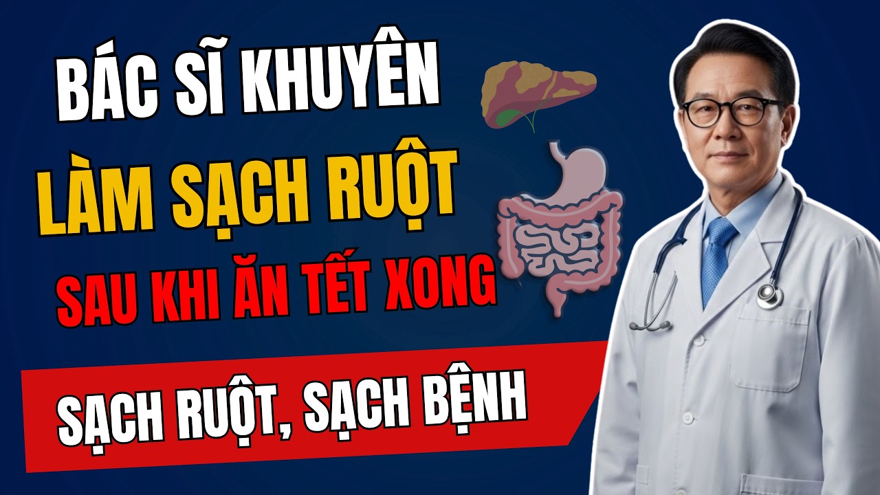 Bác Sĩ Hướng Dẫn LÀM SẠCH RUỘT Sau Khi ĂN TẾT Xong, Sạch Ruột Là Sạch Bệnh