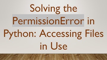 Solving the PermissionError in Python: Accessing Files in Use