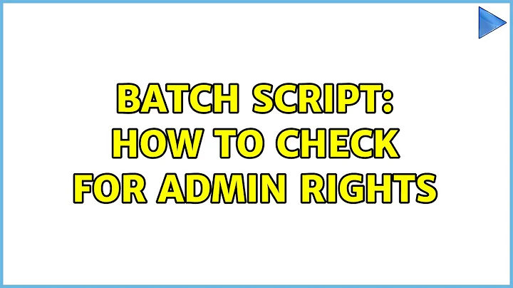 Batch script: how to check for admin rights (3 Solutions!!)