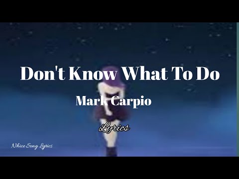 Don't Know What To Do - Mark Carpio (lyrics)