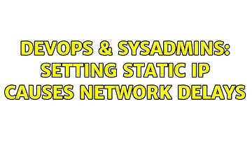 DevOps & SysAdmins: Setting static ip causes network delays